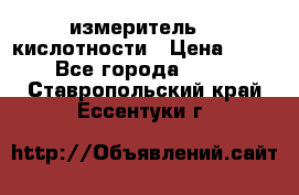 измеритель    кислотности › Цена ­ 380 - Все города  »    . Ставропольский край,Ессентуки г.